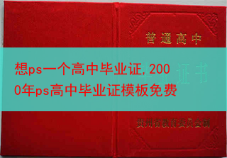 想ps一个高中毕业证,2000年ps高中毕业证模板免费