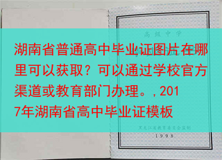 湖南省普通高中毕业证图片在哪里可以获取？可以通过学校官方渠道或教育部门办理。,2017年湖南省高中毕···
