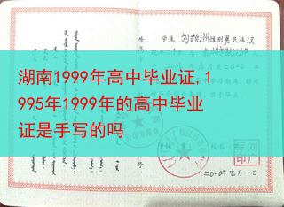 湖南1999年高中毕业证,1995年1999年的高中毕业证是手写的吗