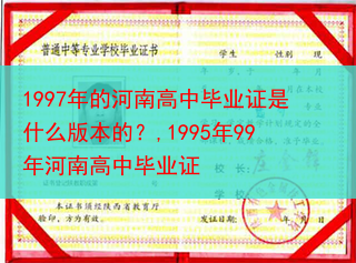1997年的河南高中毕业证是什么版本的？,1995年99年河南高中毕业证