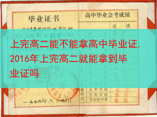 上完高二能不能拿高中毕业证,2016年上完高二就能拿到毕业证吗