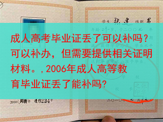 成人高考毕业证丢了可以补吗？可以补办，但需要提供相关证明材料。,2006年成人高等教育毕业证丢了能补···