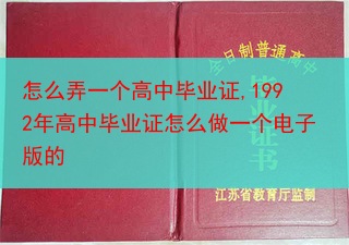 怎么弄一个高中毕业证,1992年高中毕业证怎么做一个电子版的
