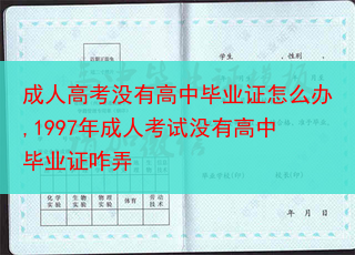 成人高考没有高中毕业证怎么办,1997年成人考试没有高中毕业证咋弄