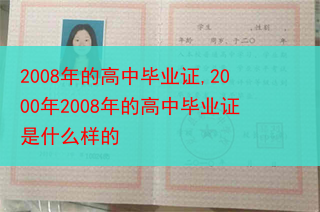 2008年的高中毕业证,2000年2008年的高中毕业证是什么样的