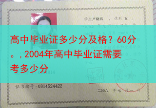 高中毕业证多少分及格？60分。,2004年高中毕业证需要考多少分
