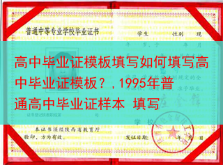 高中毕业证模板填写如何填写高中毕业证模板？,1995年普通高中毕业证样本 填写