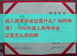 成人高考毕业证是什么？如何申请？,1996年成人高考毕业证是怎么样的啊