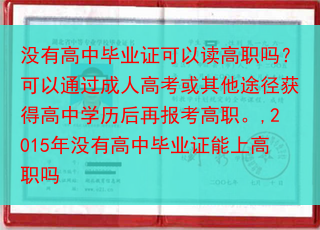 没有高中毕业证可以读高职吗？可以通过成人高考或其他途径获得高中学历后再报考高职。,2015年没有高中···