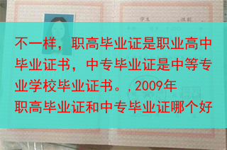 不一样，职高毕业证是职业高中毕业证书，中专毕业证是中等专业学校毕业证书。,2009年职高毕业证和中专···